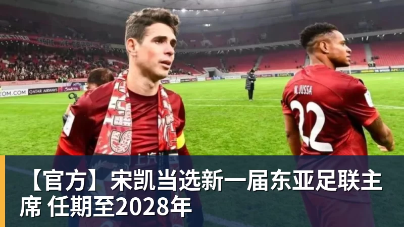 kaiyun体育【官方】宋凯当选新一届东亚足联主席 任期至2028年