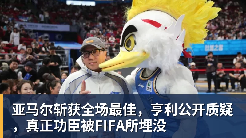 亚马尔斩获全场最佳，亨利公开质疑，真正功臣被FIFA所埋没