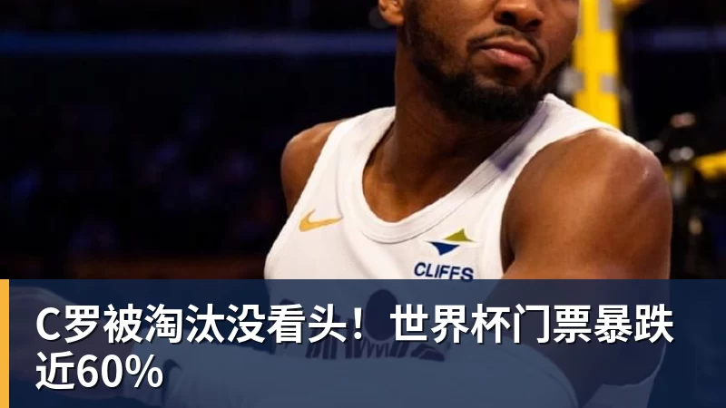 kaiyun体育C罗被淘汰没看头！世界杯门票暴跌近60%